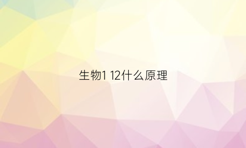 生物1 12什么原理